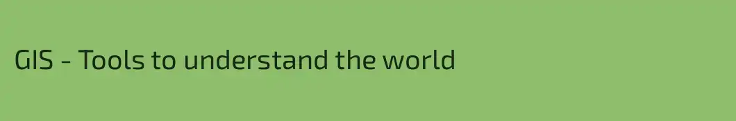 GIS - Tools to understand the world